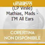 (LP Vinile) Mathias, Mads - I'M All Ears vinile
