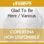 Glad To Be Here / Various cd