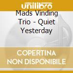 Mads Vinding Trio - Quiet Yesterday cd