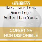 Bak, Frans Feat. Sinne Eeg - Softer Than You Know cd