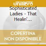 Sophisticated Ladies - That Healin' Feelin' cd