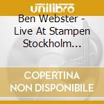 Ben Webster - Live At Stampen Stockholm 1969-73 cd musicale di Ben Webster