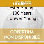 Lester Young - 100 Years Forever Young cd musicale di Lester Young