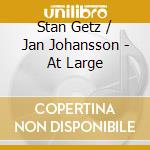 Stan Getz / Jan Johansson - At Large cd musicale di Stan getz feat. jan