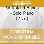 Sir Roland Hanna - Solo Piano (2 Cd) cd musicale di Sir roland hanna (2