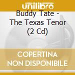 Buddy Tate - The Texas Tenor (2 Cd) cd musicale di Buddy Tate