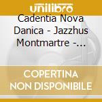 Cadentia Nova Danica - Jazzhus Montmartre - August 1966 cd musicale di Cadentia Nova Danica