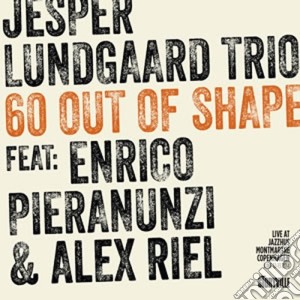 Jesper Lundgaard Trio - 60 Out Of Shape cd musicale di Jesper Lundgaard Trio