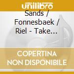 Sands / Fonnesbaek / Riel - Take One - Live At Jazzhus Montmartre (2 Cd) cd musicale di Sands / Fonnesba