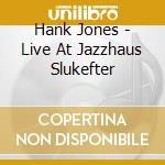 Hank Jones - Live At Jazzhaus Slukefter cd musicale di Hank Jones