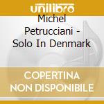 Michel Petrucciani - Solo In Denmark cd musicale