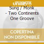 Sung / Monk - Two Continents One Groove cd