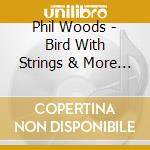 Phil Woods - Bird With Strings & More (2 Cd) cd