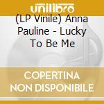 (LP Vinile) Anna Pauline - Lucky To Be Me vinile