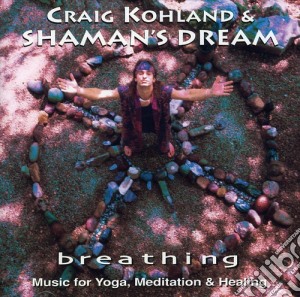 Craig Kohland & Shaman'S Dream - Breathing cd musicale di Craig & Shaman'S Dream Kohland