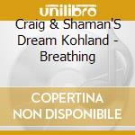 Craig & Shaman'S Dream Kohland - Breathing cd