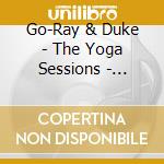 Go-Ray & Duke - The Yoga Sessions - Go-Ray & Duke cd