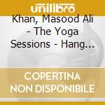 Khan, Masood Ali - The Yoga Sessions - Hang With Angels cd musicale di Khan, Masood Ali