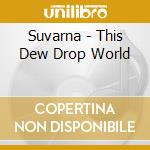 Suvarna - This Dew Drop World cd
