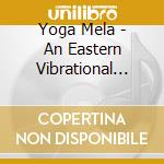 Yoga Mela - An Eastern Vibrational Experience cd