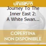 Journey To The Inner East 2: A White Swan / Var / Various cd musicale di White Swan Records