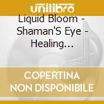 Liquid Bloom - Shaman'S Eye - Healing Rhythms For Tranc cd musicale di Liquid Bloom
