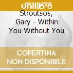 Stroutsos, Gary - Within You Without You cd musicale di Stroutsos, Gary