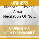 Manose - Dhyana Aman - Meditation Of No Mind cd musicale di Manose