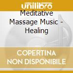 Meditative Massage Music - Healing cd musicale di Meditative Massage Music
