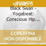 Black Swan - Yogabeat: Conscious Hip Hop And Organic Electronica cd