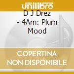 D J Drez - 4Am: Plum Mood cd musicale di D J Drez