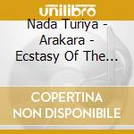 Nada Turiya - Arakara - Ecstasy Of The Awake: Ancient cd musicale di Nada Turiya