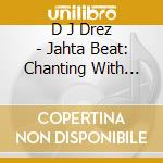 D J Drez - Jahta Beat: Chanting With Tigers cd musicale di D J Drez