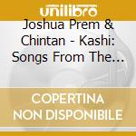 Joshua Prem & Chintan - Kashi: Songs From The India Wi cd