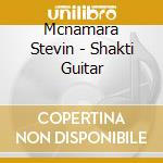 Mcnamara Stevin - Shakti Guitar cd musicale di Mcnamara Stevin
