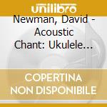 Newman, David - Acoustic Chant: Ukulele Kirtan Serenades Cd & Songbook cd musicale di Newman, David