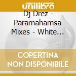 Dj Drez - Paramahamsa Mixes - White Swan Taking Flight cd musicale