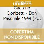 Gaetano Donizetti - Don Pasquale 1949 (2 Cd) cd musicale di Gaetano Donizetti