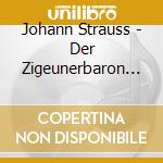 Johann Strauss - Der Zigeunerbaron (2 Cd) cd musicale di Strauss,Johann