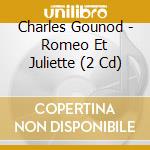 Charles Gounod - Romeo Et Juliette (2 Cd) cd musicale di Gounod,Charles