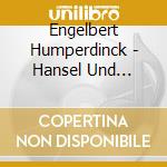 Engelbert Humperdinck - Hansel Und Gretel (2 Cd) cd musicale di Engelbert Humperdinck