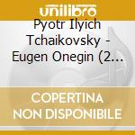 Pyotr Ilyich Tchaikovsky - Eugen Onegin (2 Cd) cd