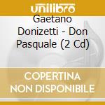 Gaetano Donizetti - Don Pasquale (2 Cd) cd musicale di Gaetano Donizetti