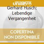 Gerhard Husch: Lebendige Vergangenheit cd musicale