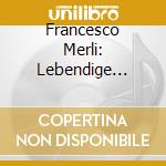 Francesco Merli: Lebendige Vergangenheit cd musicale di Preiser Records