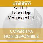 Karl Erb: Lebendige Vergangenheit cd