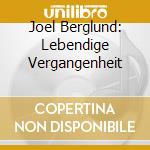 Joel Berglund: Lebendige Vergangenheit cd musicale di Joel Berglund