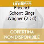 Friedrich Schorr: Sings Wagner (2 Cd) cd musicale di Wagner,Richard
