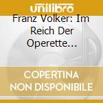 Franz Volker: Im Reich Der Operette 1927-1938 cd musicale di Franz Voelker