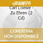 Carl Loewe - Zu Ehren (2 Cd) cd